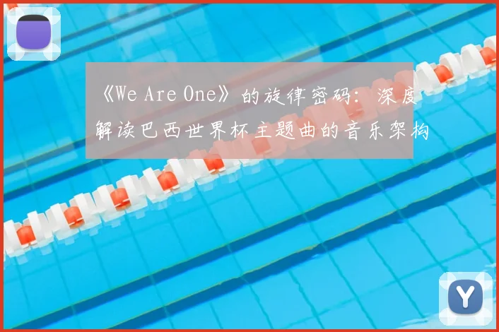 《We Are One》的旋律密码:深度解读巴西世界杯主题曲的音乐架构与社会反响
