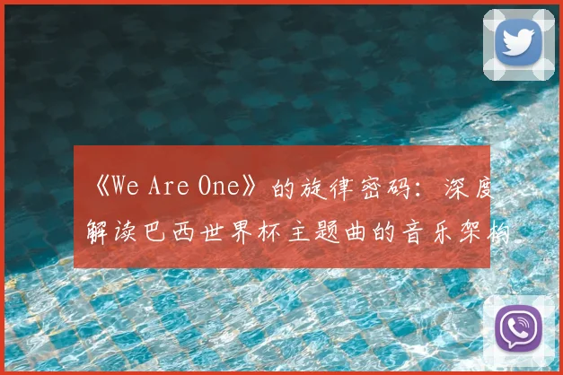 《We Are One》的旋律密码：深度解读巴西世界杯主题曲的音乐架构与社会反响