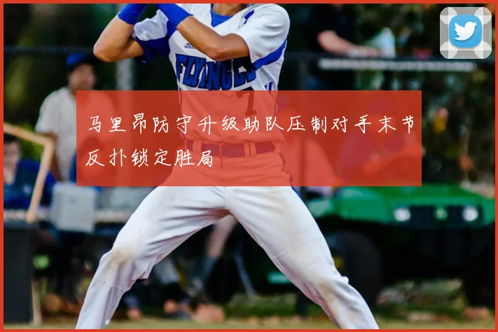 马里昂防守升级助队压制对手末节反扑锁定胜局