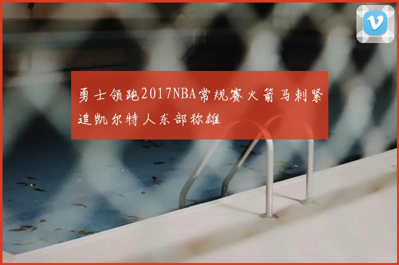 勇士领跑2017NBA常规赛火箭马刺紧追凯尔特人东部称雄