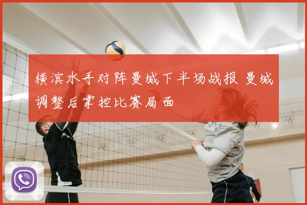 横滨水手对阵曼城下半场战报 曼城调整后掌控比赛局面
